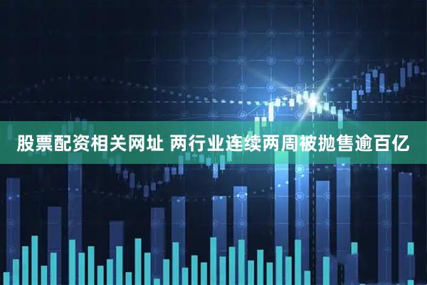 股票配资相关网址 两行业连续两周被抛售逾百亿
